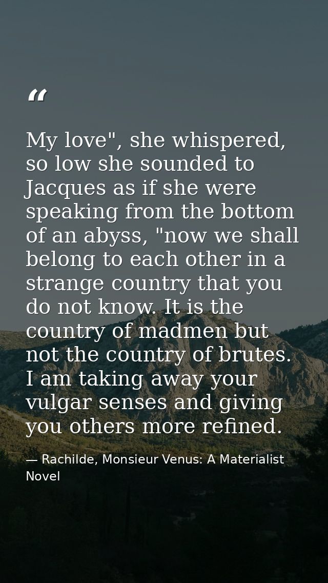 My love", she whispered, so low she sounded to Jacques as if she were speaking from the bottom of an abyss, "now we shal — Rachilde, Monsieur Venus: A Materialist Novel