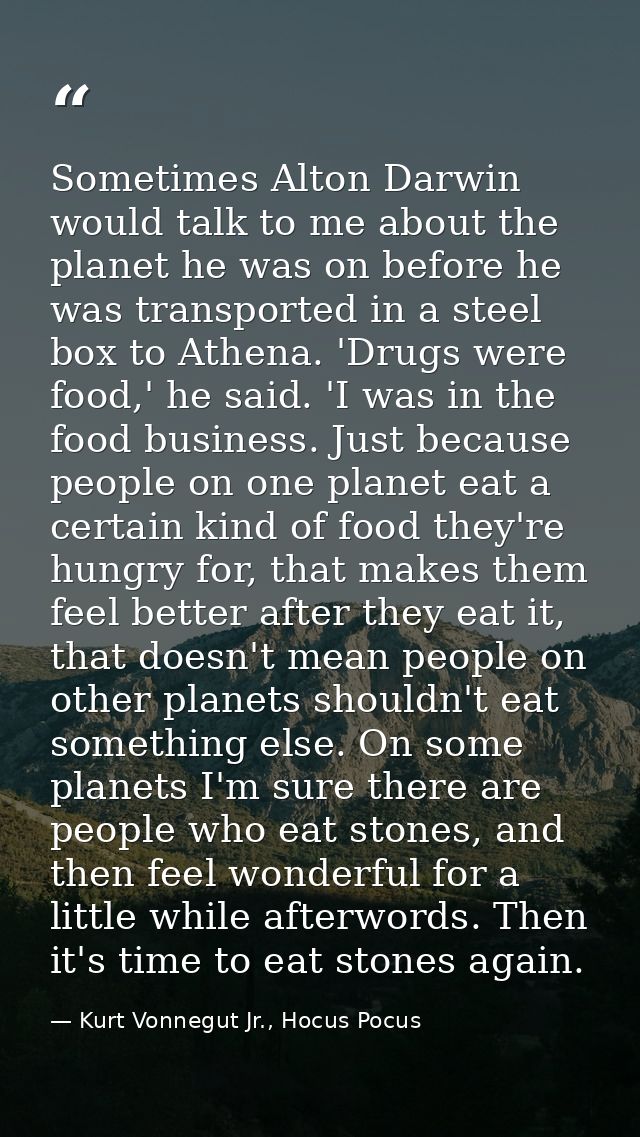 Sometimes Alton Darwin would talk to me about the planet he was on before he was transported in a steel box to Athena. ' — Kurt Vonnegut Jr., Hocus Pocus