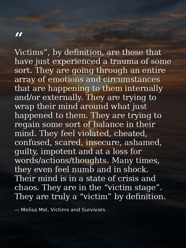 Victims”, by deﬁnition, are those that have just experienced a trauma of some sort. They are going through an entire arr — Melisa Mel, Victims and Survivors