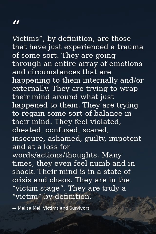 Victims”, by deﬁnition, are those that have just experienced a trauma of some sort. They are going through an entire arr — Melisa Mel, Victims and Survivors