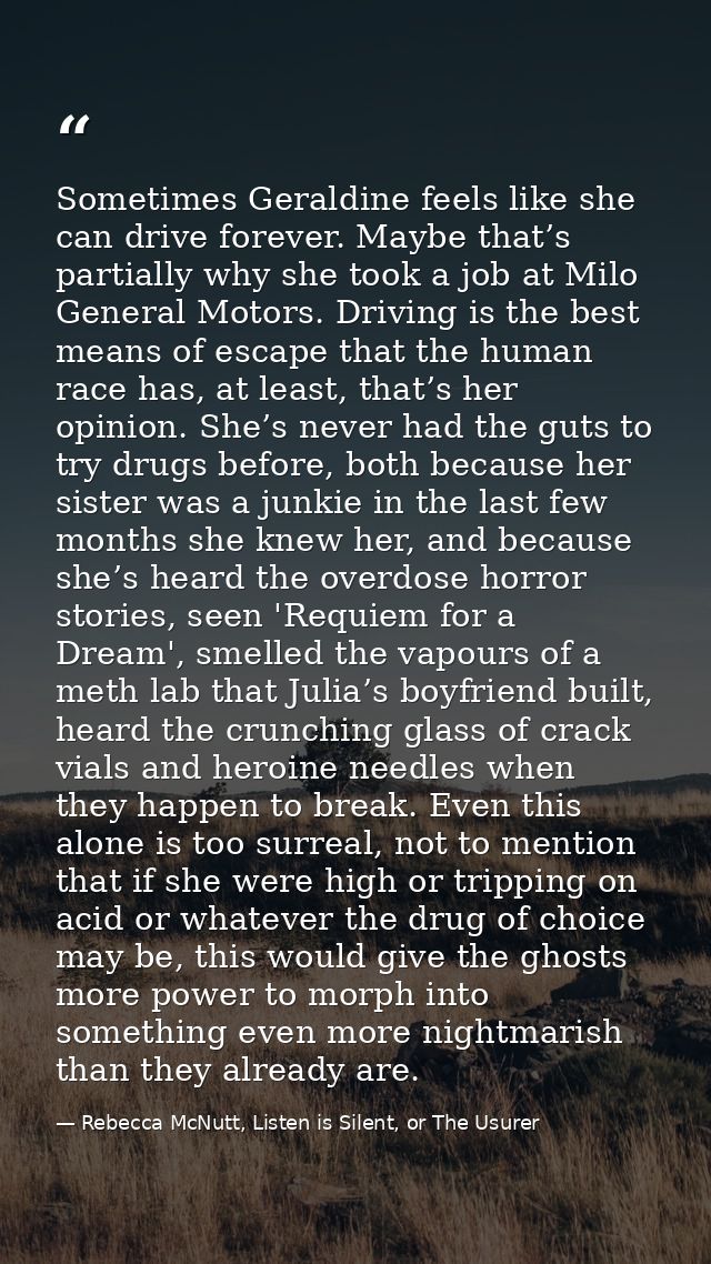 Sometimes Geraldine feels like she can drive forever. Maybe that’s partially why she took a job at Milo General Motors.  — Rebecca McNutt, Listen is Silent, or The Usurer