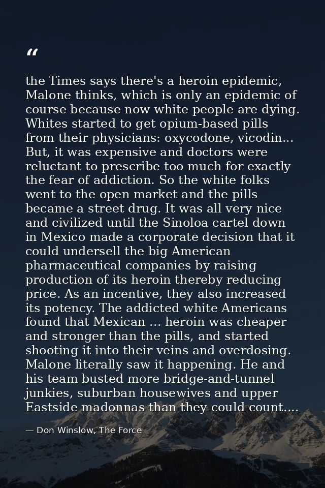 the Times says there's a heroin epidemic, Malone thinks, which is only an epidemic of course because now white people ar — Don Winslow, The Force