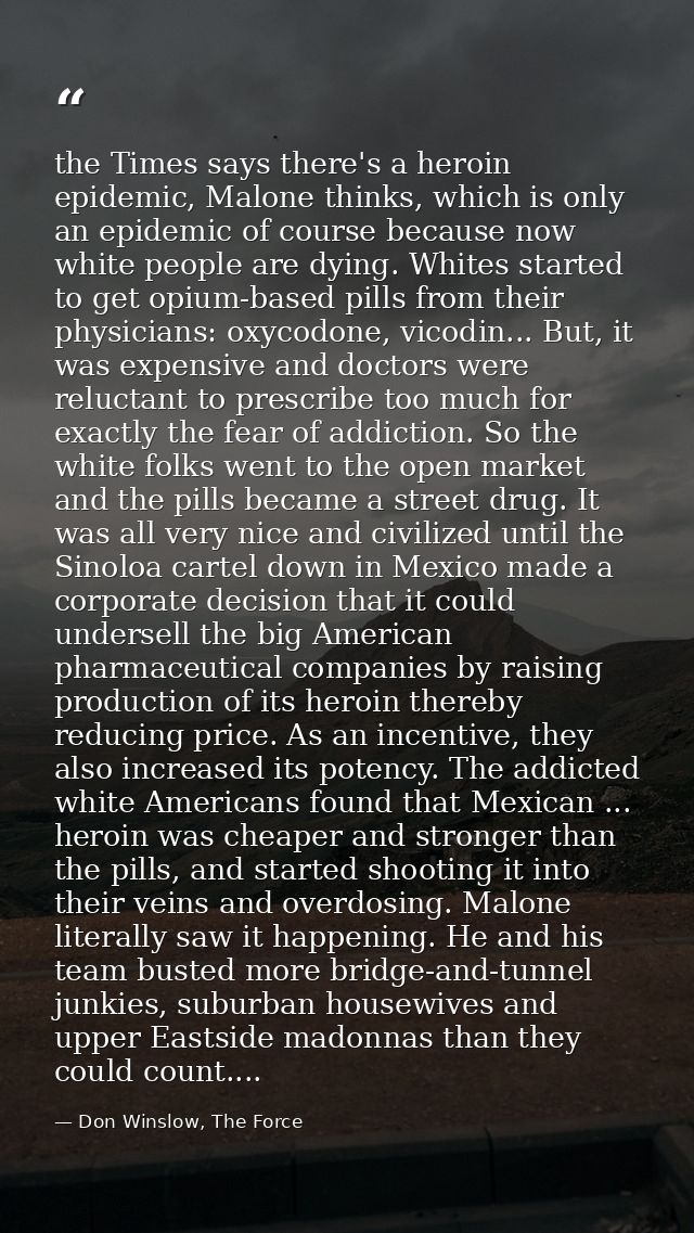 the Times says there's a heroin epidemic, Malone thinks, which is only an epidemic of course because now white people ar — Don Winslow, The Force