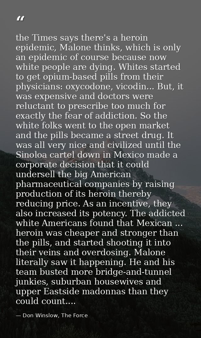 the Times says there's a heroin epidemic, Malone thinks, which is only an epidemic of course because now white people ar — Don Winslow, The Force
