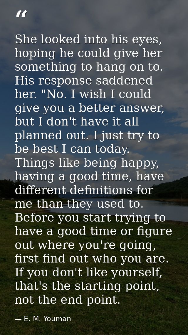 She looked into his eyes, hoping he could give her something to hang on to. His response saddened her. "No. I wish I cou — E. M. Youman