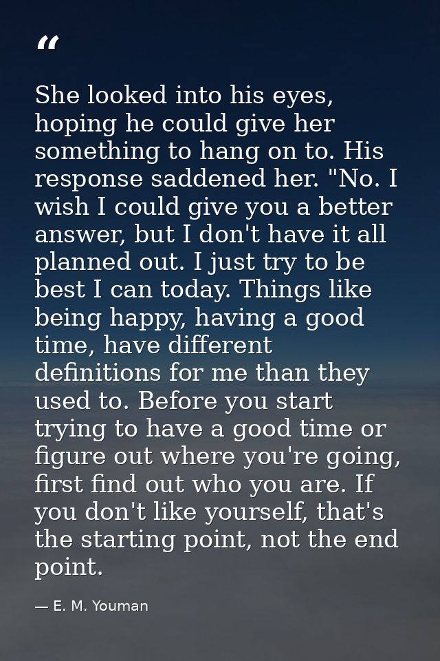 She looked into his eyes, hoping he could give her something to hang on to. His response saddened her. "No. I wish I cou — E. M. Youman