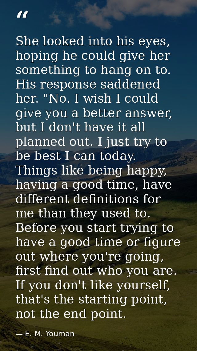 She looked into his eyes, hoping he could give her something to hang on to. His response saddened her. "No. I wish I cou — E. M. Youman