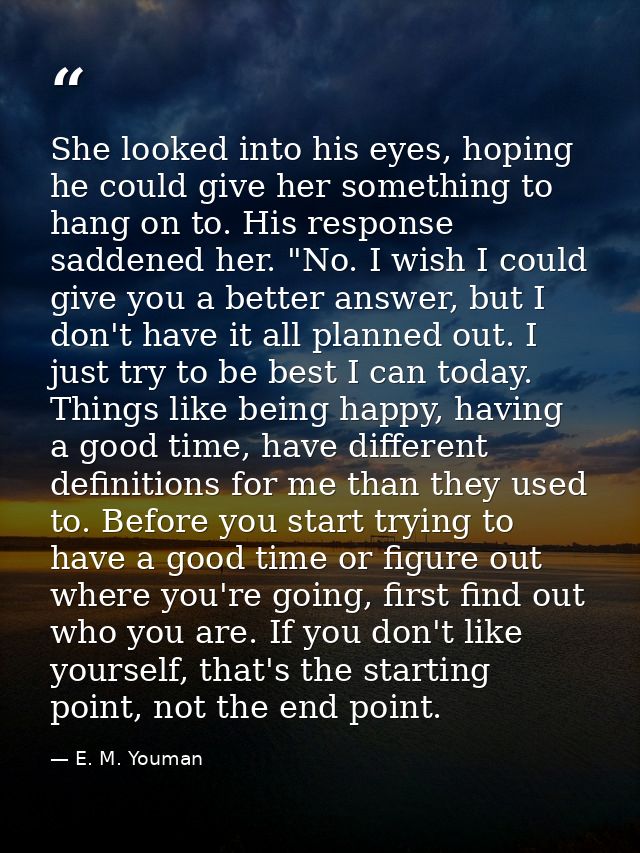 She looked into his eyes, hoping he could give her something to hang on to. His response saddened her. "No. I wish I cou — E. M. Youman