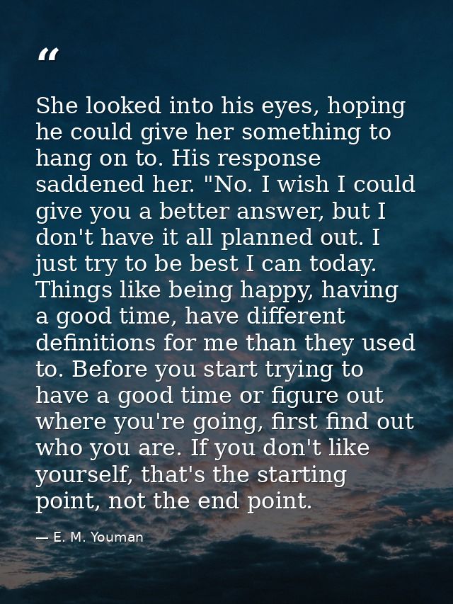 She looked into his eyes, hoping he could give her something to hang on to. His response saddened her. "No. I wish I cou — E. M. Youman