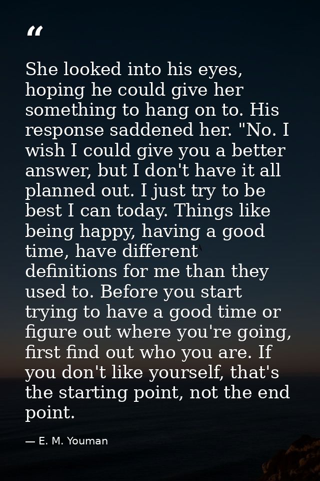 She looked into his eyes, hoping he could give her something to hang on to. His response saddened her. "No. I wish I cou — E. M. Youman