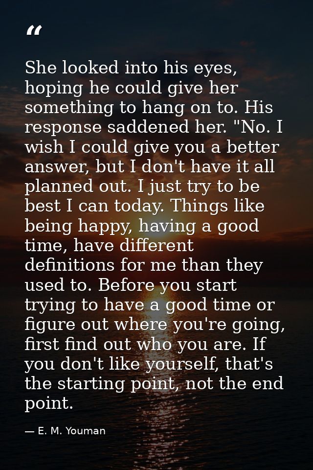 She looked into his eyes, hoping he could give her something to hang on to. His response saddened her. "No. I wish I cou — E. M. Youman