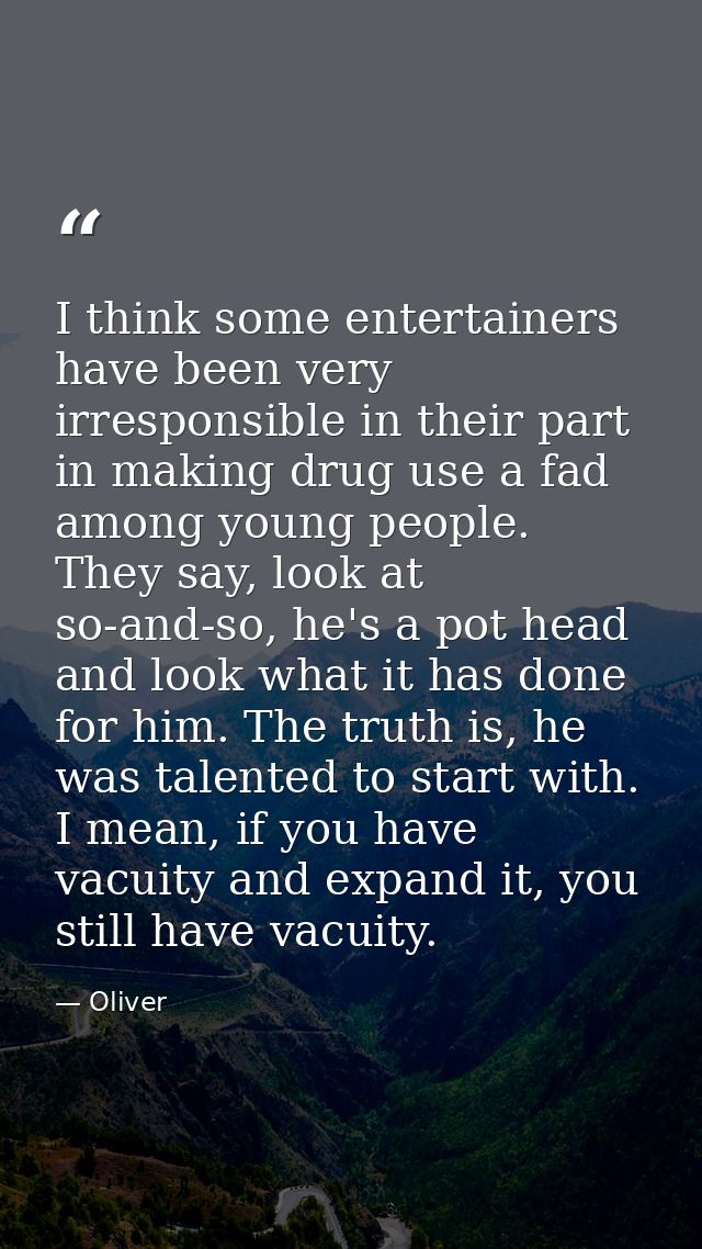 I think some entertainers have been very irresponsible in their part in making drug use a fad among young people. They s — Oliver
