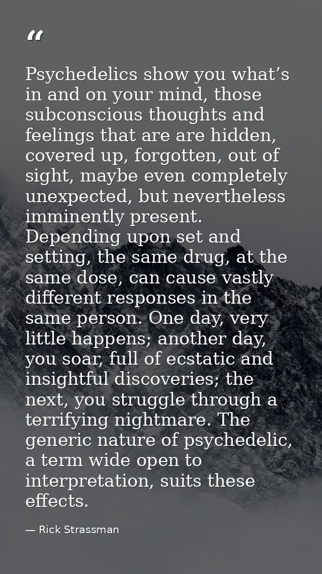 Psychedelics show you what’s in and on your mind, those subconscious thoughts and feelings that are are hidden, covered  — Rick Strassman