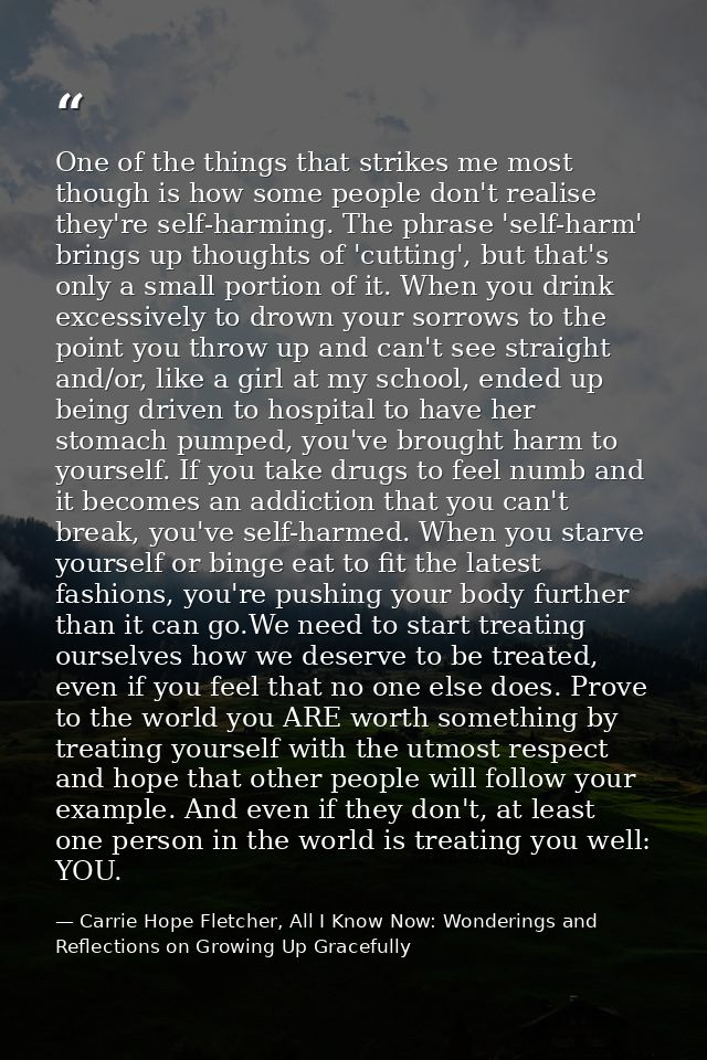One of the things that strikes me most though is how some people don't realise they're self-harming. The phrase 'self-ha — Carrie Hope Fletcher, All I Know Now: Wonderings and Reflections on Growing Up Gracefully