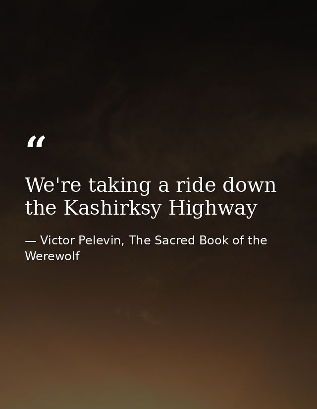 We're taking a ride down the Kashirksy Highway — Victor Pelevin, The Sacred Book of the Werewolf