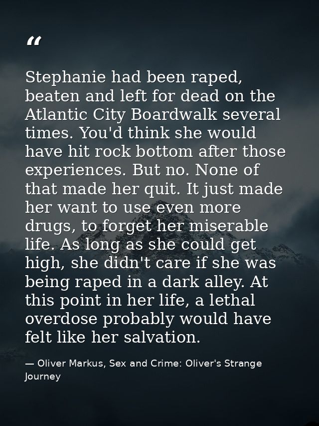 Stephanie had been raped, beaten and left for dead on the Atlantic City Boardwalk several times. You'd think she would h — Oliver Markus, Sex and Crime: Oliver's Strange Journey