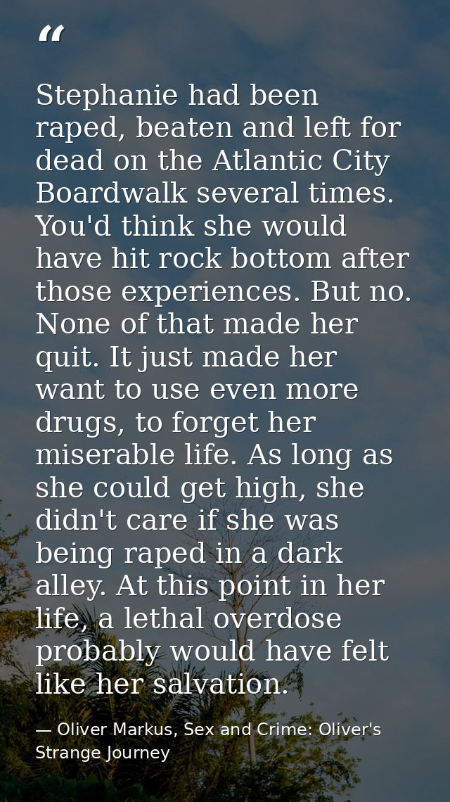 Stephanie had been raped, beaten and left for dead on the Atlantic City Boardwalk several times. You'd think she would h — Oliver Markus, Sex and Crime: Oliver's Strange Journey