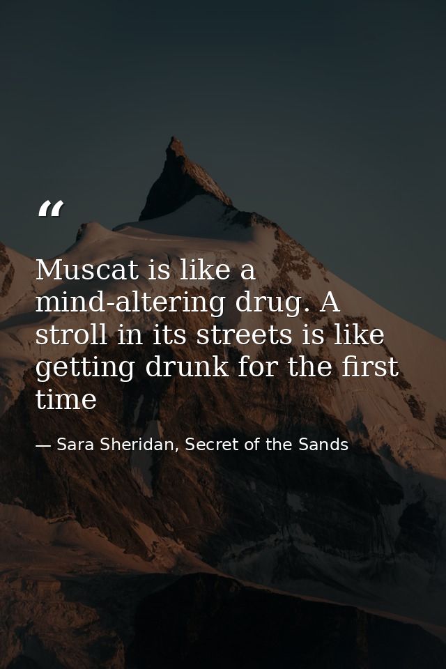 Muscat is like a mind-altering drug. A stroll in its streets is like getting drunk for the first time — Sara Sheridan, Secret of the Sands