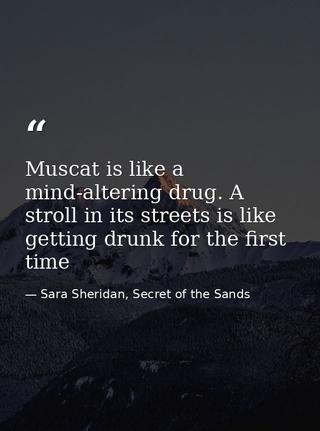 Muscat is like a mind-altering drug. A stroll in its streets is like getting drunk for the first time — Sara Sheridan, Secret of the Sands