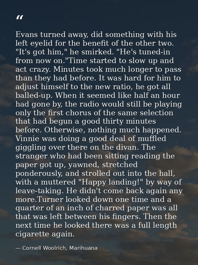 Evans turned away, did something with his left eyelid for the benefit of the other two. "It's got him," he smirked. "He' — Cornell Woolrich, Marihuana