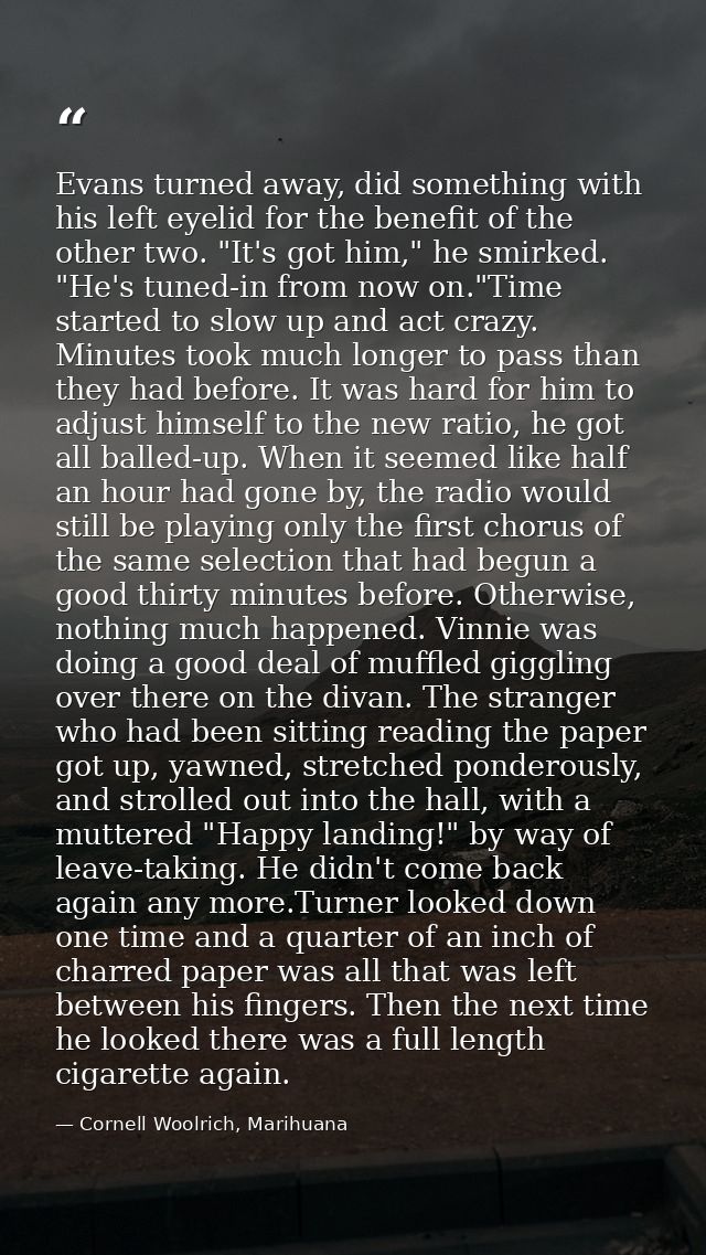 Evans turned away, did something with his left eyelid for the benefit of the other two. "It's got him," he smirked. "He' — Cornell Woolrich, Marihuana