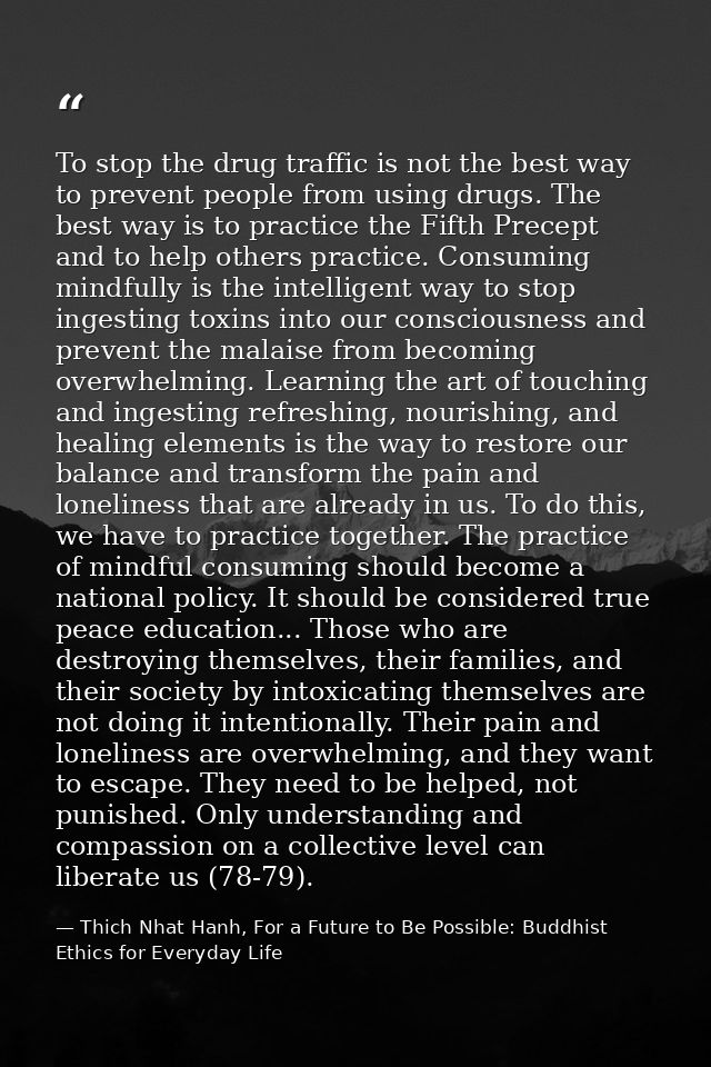 To stop the drug traffic is not the best way to prevent people from using drugs. The best way is to practice the Fifth P — Thich Nhat Hanh, For a Future to Be Possible: Buddhist Ethics for Everyday Life