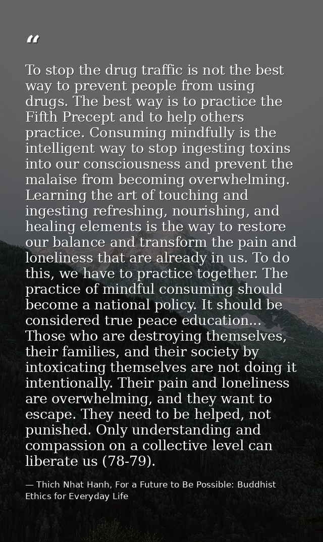 To stop the drug traffic is not the best way to prevent people from using drugs. The best way is to practice the Fifth P — Thich Nhat Hanh, For a Future to Be Possible: Buddhist Ethics for Everyday Life