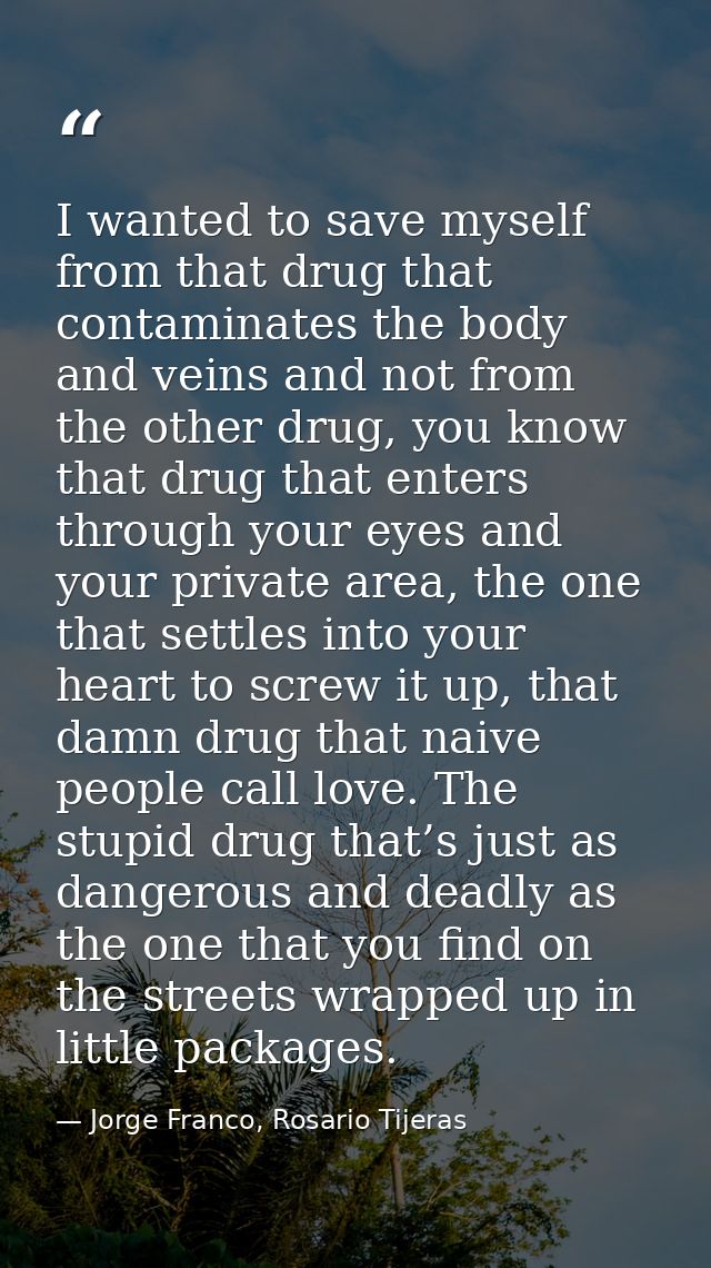 I wanted to save myself from that drug that contaminates the body and veins and not from the other drug, you know that d — Jorge Franco, Rosario Tijeras