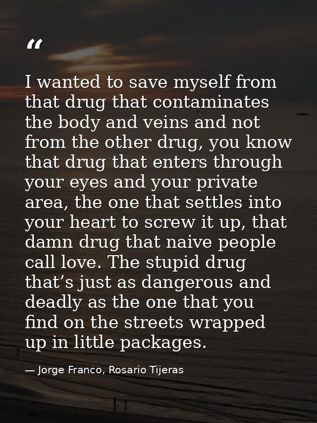 I wanted to save myself from that drug that contaminates the body and veins and not from the other drug, you know that d — Jorge Franco, Rosario Tijeras