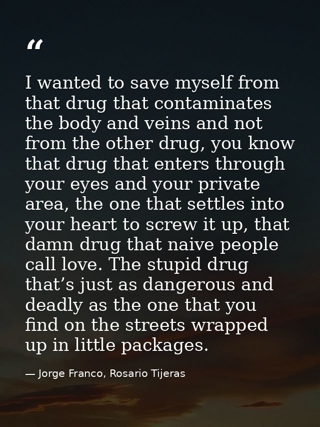 I wanted to save myself from that drug that contaminates the body and veins and not from the other drug, you know that d — Jorge Franco, Rosario Tijeras