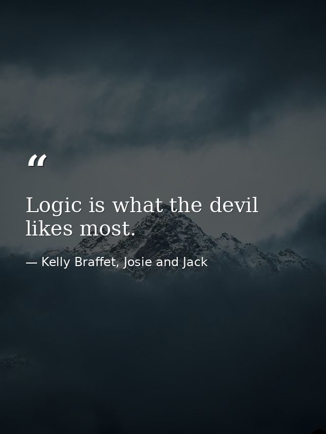 Logic is what the devil likes most. — Kelly Braffet, Josie and Jack