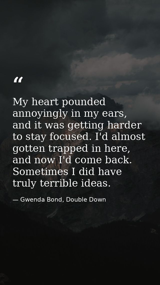 My heart pounded annoyingly in my ears, and it was getting harder to stay focused. I'd almost gotten trapped in here, an — Gwenda Bond, Double Down