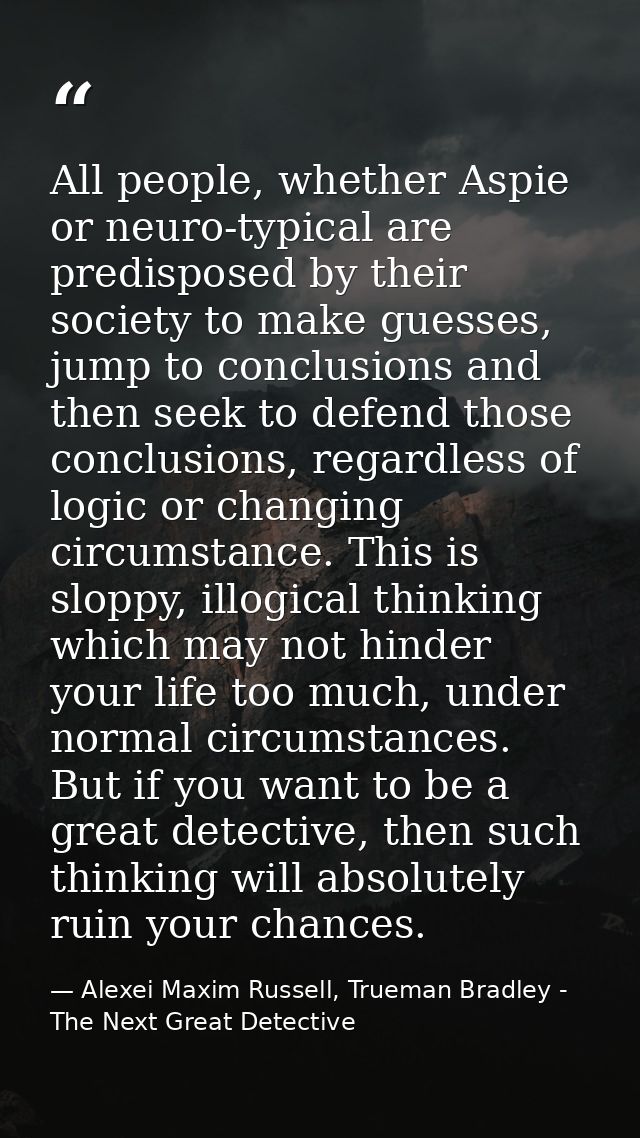 All people, whether Aspie or neuro-typical are predisposed by their society to make guesses, jump to conclusions and the — Alexei Maxim Russell, Trueman Bradley - The Next Great Detective