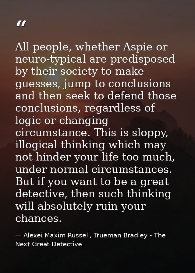 All people, whether Aspie or neuro-typical are predisposed by their society to make guesses, jump to conclusions and the — Alexei Maxim Russell, Trueman Bradley - The Next Great Detective