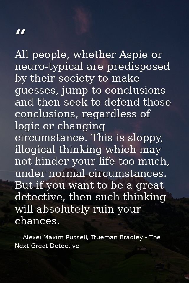 All people, whether Aspie or neuro-typical are predisposed by their society to make guesses, jump to conclusions and the — Alexei Maxim Russell, Trueman Bradley - The Next Great Detective