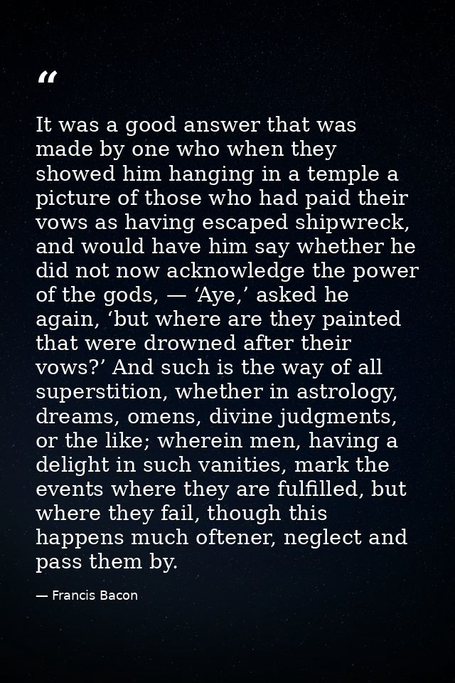 It was a good answer that was made by one who when they showed him hanging in a temple a picture of those who had paid t — Francis Bacon