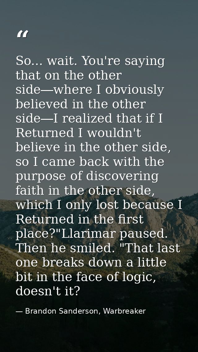 So... wait. You're saying that on the other side―where I obviously believed in the other side―I realized that if I Retur — Brandon Sanderson, Warbreaker