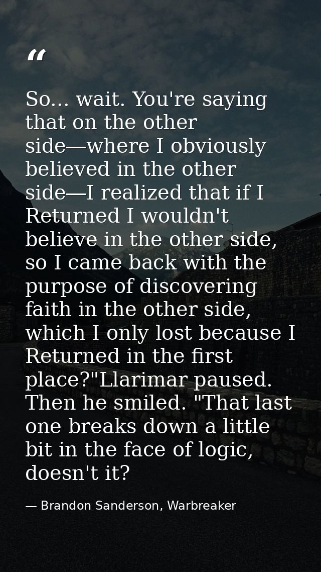 So... wait. You're saying that on the other side―where I obviously believed in the other side―I realized that if I Retur — Brandon Sanderson, Warbreaker