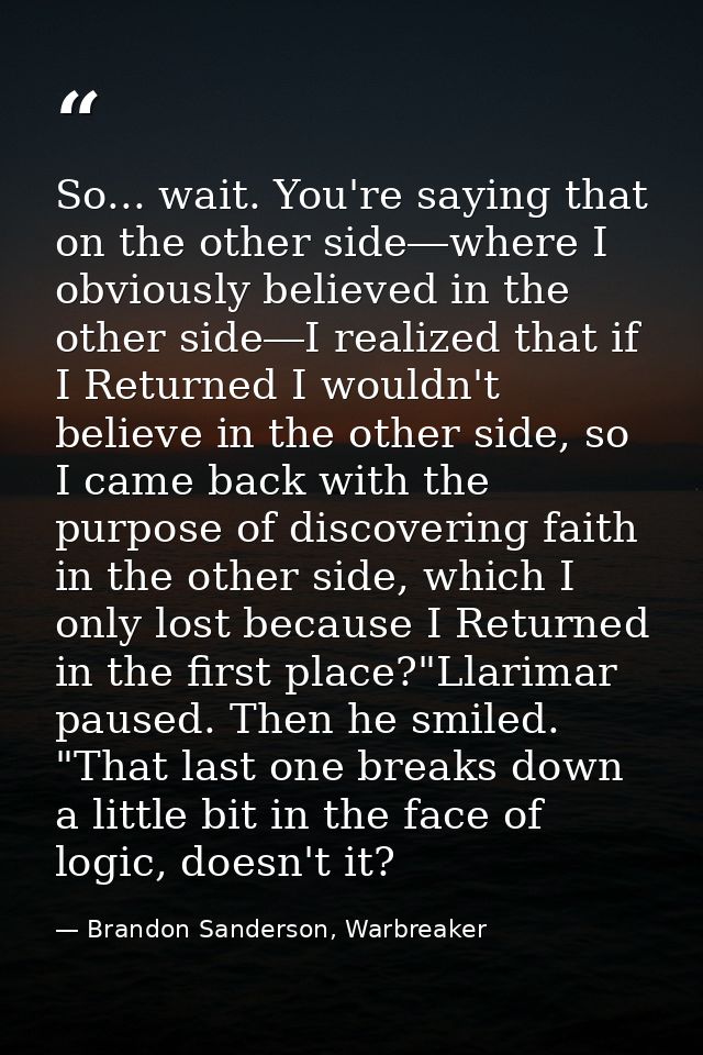 So... wait. You're saying that on the other side―where I obviously believed in the other side―I realized that if I Retur — Brandon Sanderson, Warbreaker