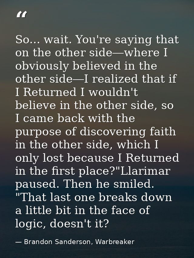 So... wait. You're saying that on the other side―where I obviously believed in the other side―I realized that if I Retur — Brandon Sanderson, Warbreaker