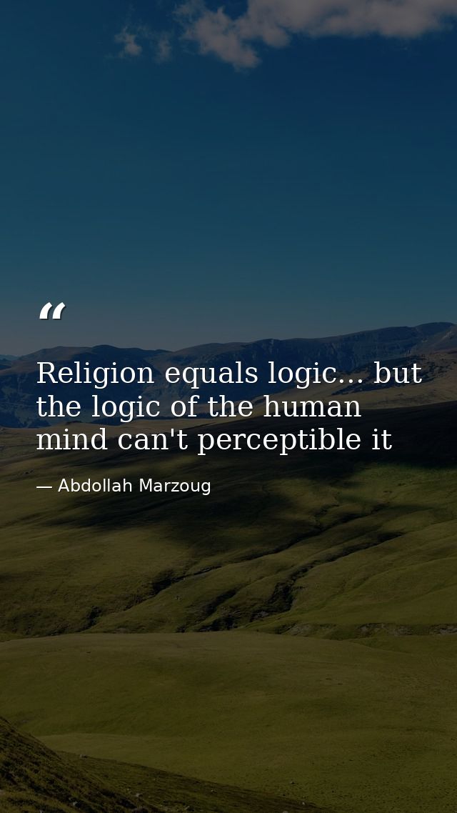 Religion equals logic... but the logic of the human mind can't perceptible it — Abdollah Marzoug