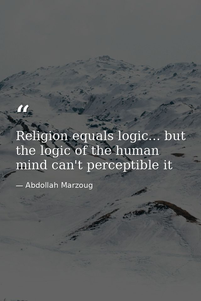 Religion equals logic... but the logic of the human mind can't perceptible it — Abdollah Marzoug