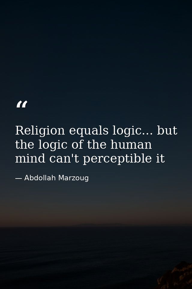 Religion equals logic... but the logic of the human mind can't perceptible it — Abdollah Marzoug