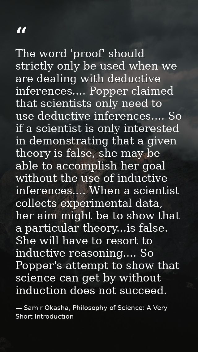 The word 'proof' should strictly only be used when we are dealing with deductive inferences.... Popper claimed that scie — Samir Okasha, Philosophy of Science: A Very Short Introduction