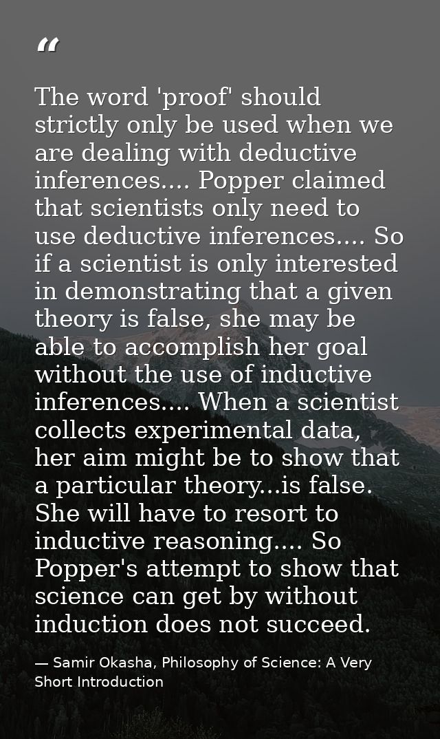 The word 'proof' should strictly only be used when we are dealing with deductive inferences.... Popper claimed that scie — Samir Okasha, Philosophy of Science: A Very Short Introduction