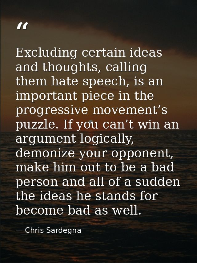 Excluding certain ideas and thoughts, calling them hate speech, is an important piece in the progressive movement’s puzz — Chris Sardegna