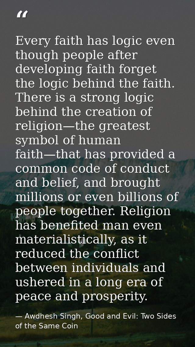 Every faith has logic even though people after developing faith forget the logic behind the faith. There is a strong log — Awdhesh Singh, Good and Evil: Two Sides of the Same Coin