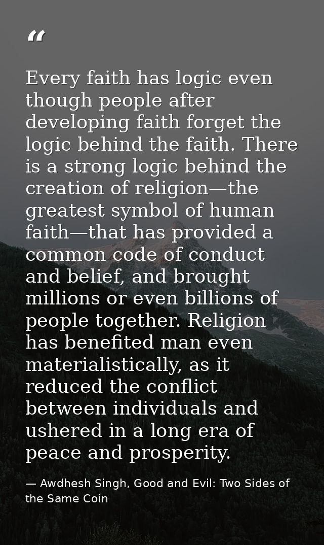 Every faith has logic even though people after developing faith forget the logic behind the faith. There is a strong log — Awdhesh Singh, Good and Evil: Two Sides of the Same Coin