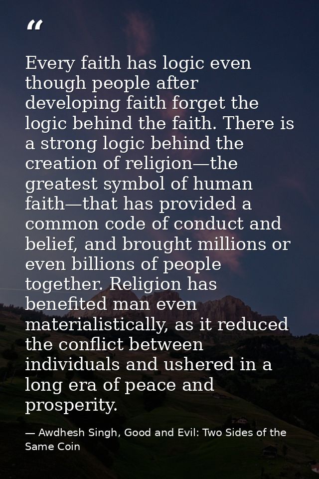Every faith has logic even though people after developing faith forget the logic behind the faith. There is a strong log — Awdhesh Singh, Good and Evil: Two Sides of the Same Coin