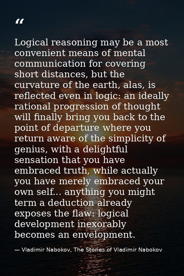 Logical reasoning may be a most convenient means of mental communication for covering short distances, but the curvature — Vladimir Nabokov, The Stories of Vladimir Nabokov